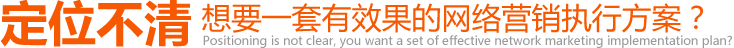 定位不清想要一套有效果的網(wǎng)絡(luò)營(yíng)銷執(zhí)行方案?